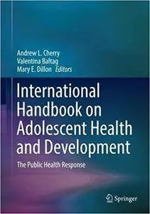 International Handbook on Adolescent Health and Development: The Public Health Response (repost)