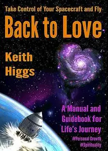 «Take Control of Your Spacecraft and Fly Back to Love» by Higgs Keith