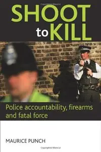 Shoot to Kill: Police accountability, firearms and fatal force