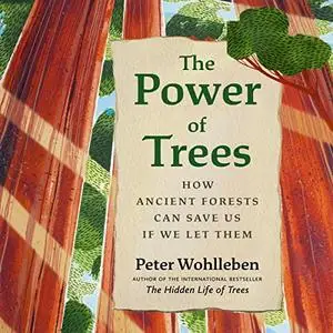 The Power of Trees: How Ancient Forests Can Save Us if We Let Them [Audiobook]