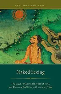 Naked Seeing: The Great Perfection, the Wheel of Time, and Visionary Buddhism in Renaissance Tibet (Repost)