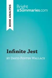 «Infinite Jest by David Foster Wallace (Book Analysis)» by Bright Summaries