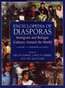 Encyclopedia of Diasporas: Immigrant and Refugee Cultures Around the World. Volume I: Overviews and Topics; Volume II (repost)