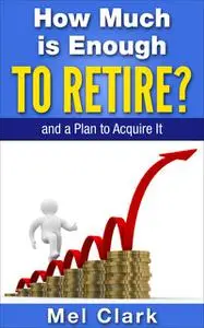 «How Much is Enough to Retire» by Mel Clark