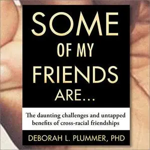 Some of My Friends Are.: The Daunting Challenges and Untapped Benefits of Cross-Racial Friendships [Audiobook]