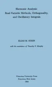 Harmonic Analysis: Real-Variable Methods, Orthogonality, and Oscillatory Integrals by Elias M. Stein