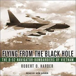 Flying from the Black Hole: The B-52 Navigator-Bombardiers of Vietnam [Audiobook]