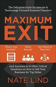 Maximum Exit: The Definitive Guide for Internet & Technology-Focused Business Founders