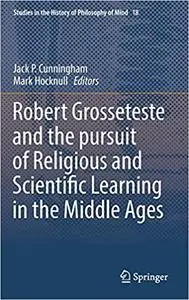 Robert Grosseteste and the pursuit of Religious and Scientific Learning in the Middle Ages