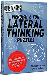 'Outstanding' Fiendish & Fun Lateral Thinking Puzzles: These will make you the most remarkable person in the room