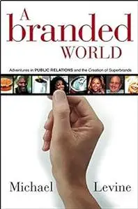 A Branded World: Adventures in Public Relations and the Creation of Superbrands