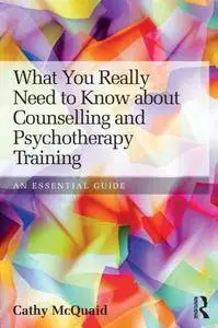 What You Really Need to Know about Counselling and Psychotherapy Training: An essential guide