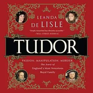 Tudor: Passion. Manipulation. Murder. The Story of England's Most Notorious Royal Family [Audiobook]