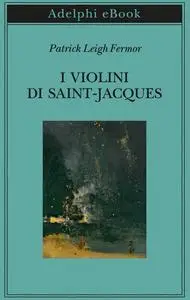 Patrick Leigh Fermor - I violini di Saint Jacques. Un racconto delle Antille