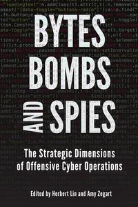 Bytes, Bombs, and Spies: The Strategic Dimensions of Offensive Cyber Operations