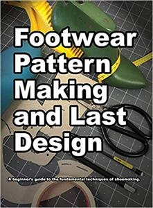 Footwear Pattern Making and Last Design: A beginners guide to the fundamental techniques of shoemaking