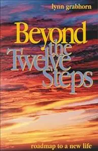 Beyond the Twelve Steps: Roadmap to a New Life