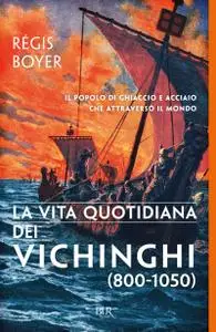 Régis Boyer - La vita quotidiana dei vichinghi (800-1050) (2017)