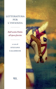 La letteratura per l'infanzia. Dall'unità d'Italia all'epoca fascista - Stefano Calabrese