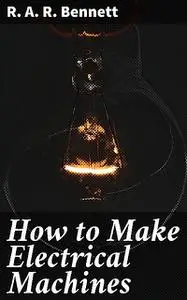 «How to Make Electrical Machines» by R.A. R. Bennett