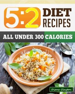 5:2 Diet Recipe Book: Healthy and Filling 5:2 Fast Diet Recipes that You Can Make Now to Lose Weight and Enhance your  (Repost)