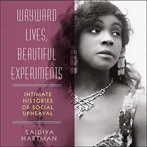 Wayward Lives, Beautiful Experiments: Intimate Histories of Social Upheaval [Audiobook]