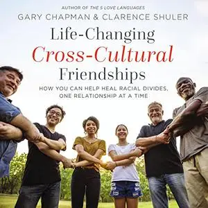 Life-Changing Cross-Cultural Friendships: How You Can Help Heal Racial Divides, One Relationship at a Time [Audiobook]