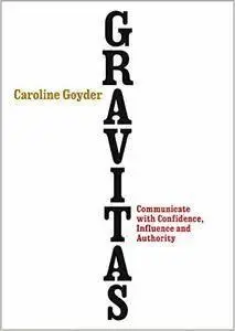 Gravitas: Communicate with Confidence, Influence and Authority (repost)