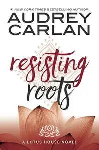 «Resisting Roots» by Audrey Carlan