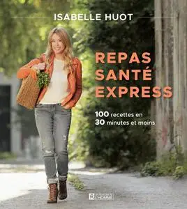 Isabelle Huot, "Repas santé express : 100 recettes en 30 minutes et moins"