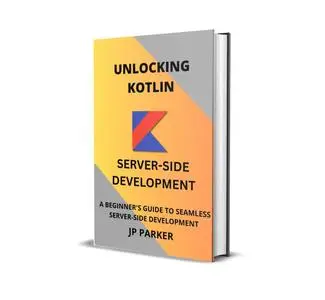 UNLOCKING KOTLIN: A BEGINNER'S GUIDE TO SEAMLESS SERVER-SIDE DEVELOPMENT