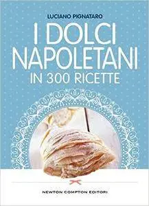 Luciano Pignataro - I dolci napoletani in 300 ricette (2016)