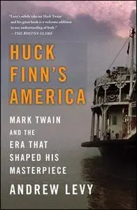 «Huck Finn's America: Mark Twain and the Era That Shaped His Masterpiece» by Andrew Levy