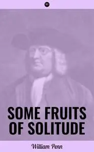 «Some Fruits of Solitude» by William Penn