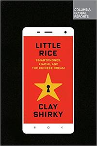 Little Rice: Smartphones, Xiaomi, and the Chinese Dream