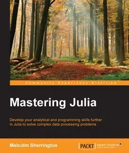 Mastering Julia - Tackle the Contemporary Challenges of Programming and Data Science with Julia