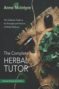 The Complete Herbal Tutor: The Definitive Guide to the Principles and Practices of Herbal Medicine, 2nd Edition
