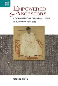 Empowered by Ancestors: Controversy over the Imperial Temple in Song China (960–1279)