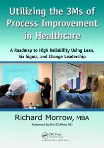 Utilizing the 3Ms of Process Improvement in Healthcare: A Roadmap to High Reliability Using Lean, Six Sigma, and Change...