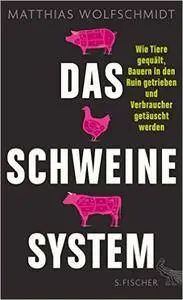 Das Schweinesystem: Wie Tiere gequält, Bauern in den Ruin getrieben und Verbraucher getäuscht werden