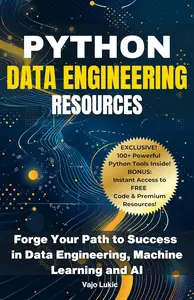 Python Data Engineering Resources: Forge Your Path to Success in Data Engineering, Machine Learning and AI