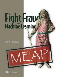 Fight Fraud with Machine Learning (MEAP V15)