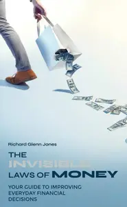 The Invisible Laws of Money: Your Guide To Improving Everyday Financial Decisions