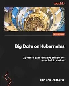 Big Data on Kubernetes: A practical guide to building efficient and scalable data solutions