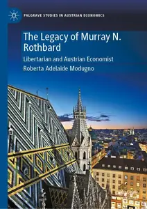 The Legacy of Murray N. Rothbard: Libertarian and Austrian Economist (Palgrave Studies in Austrian Economics)
