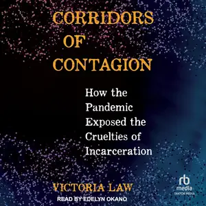 Corridors of Contagion: How the Pandemic Exposed the Cruelties of Incarceration [Audiobook]