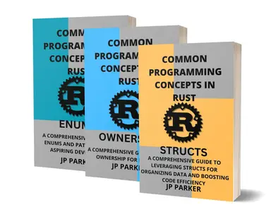 RUST ENUMS, OWNERSHIP AND STRUCTS: A COMPREHENSIVE GUIDE TO ENUMS AND PATTERNS, RUST OWNERSHIP