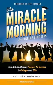 The Miracle Morning for College Students: The Not-So-Obvious Secrets to Success in College and Life