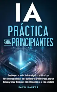 IA PRÁCTICA PARA PRINCIPIANTES (Spanish Edition)