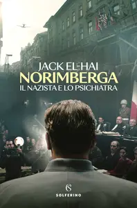 Norimberga. Il nazista e lo psichiatra - Jack El-Hai